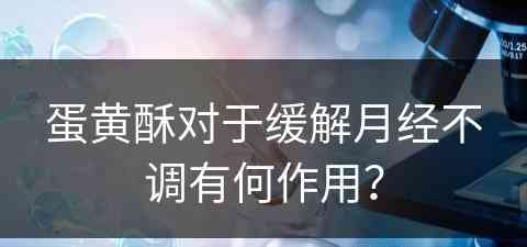 蛋黄酥对于缓解月经不调有何作用？